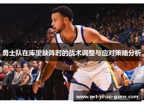 勇士队在库里缺阵时的战术调整与应对策略分析
