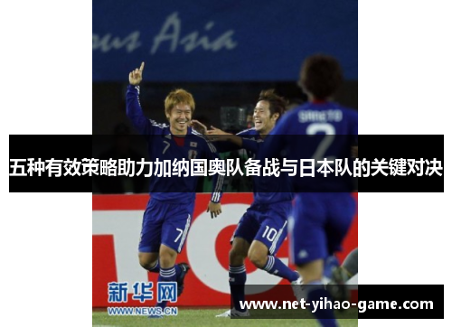 五种有效策略助力加纳国奥队备战与日本队的关键对决