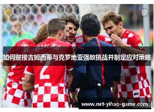 如何迎接吉姆西蒂与克罗地亚强敌挑战并制定应对策略