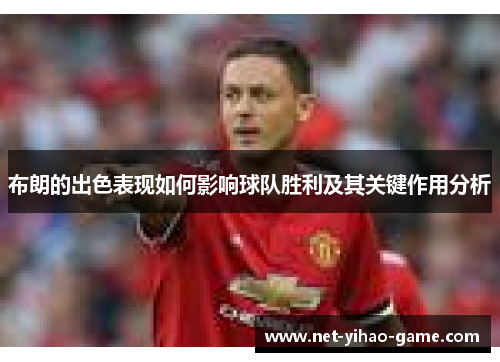 布朗的出色表现如何影响球队胜利及其关键作用分析