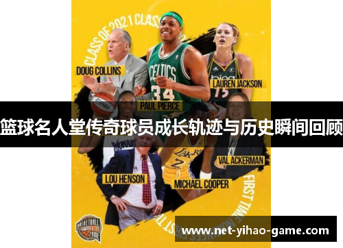 篮球名人堂传奇球员成长轨迹与历史瞬间回顾