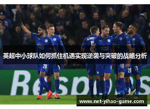 英超中小球队如何抓住机遇实现逆袭与突破的战略分析 英超中小球队如何抓住机遇实现逆袭与突破的战略分析