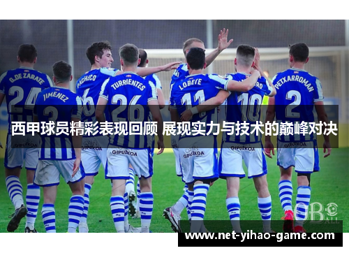 西甲球员精彩表现回顾 展现实力与技术的巅峰对决