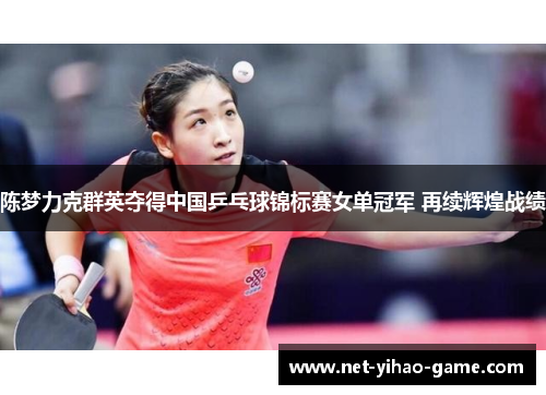 陈梦力克群英夺得中国乒乓球锦标赛女单冠军 再续辉煌战绩
